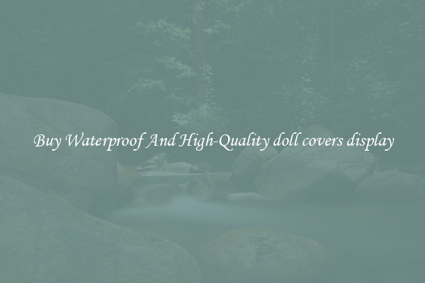 Buy Waterproof And High-Quality doll covers display