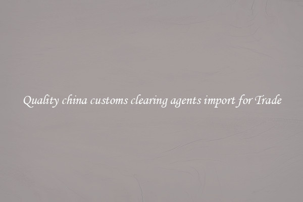 Quality china customs clearing agents import for Trade