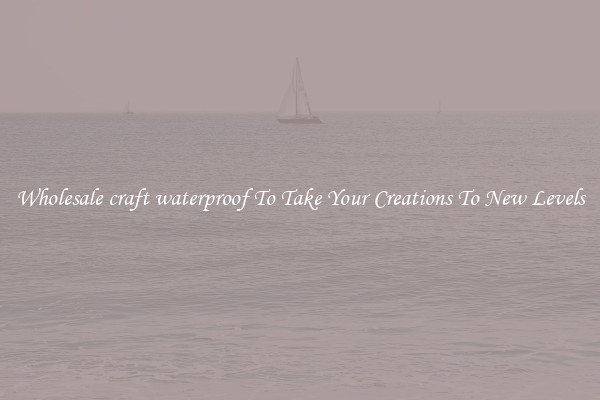 Wholesale craft waterproof To Take Your Creations To New Levels