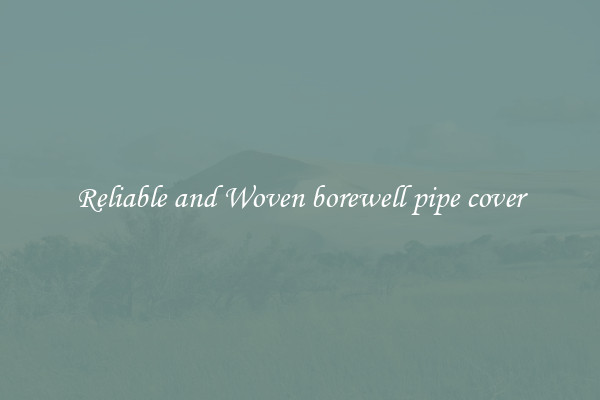 Reliable and Woven borewell pipe cover