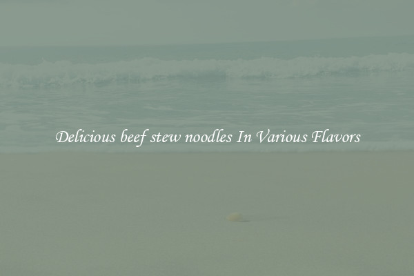 Delicious beef stew noodles In Various Flavors