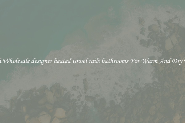 Stylish Wholesale designer heated towel rails bathrooms For Warm And Dry Towels
