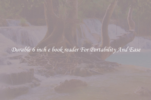 Durable 6 inch e book reader For Portability And Ease