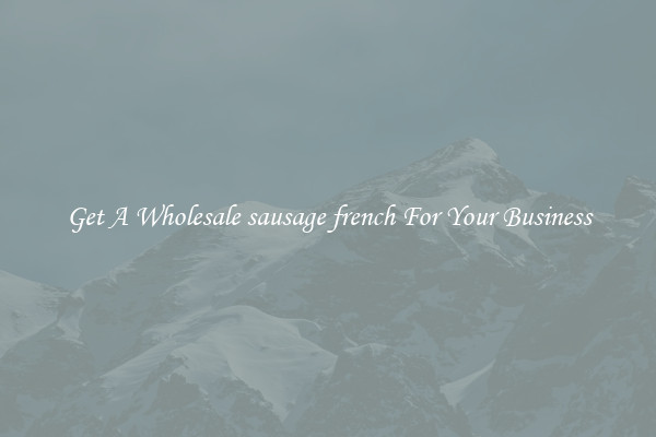 Get A Wholesale sausage french For Your Business