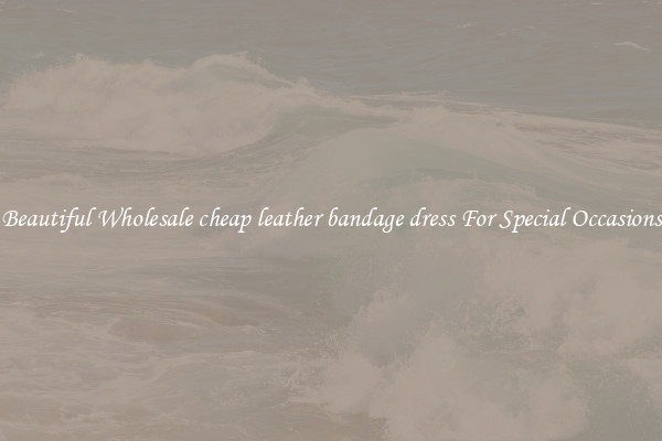 Beautiful Wholesale cheap leather bandage dress For Special Occasions