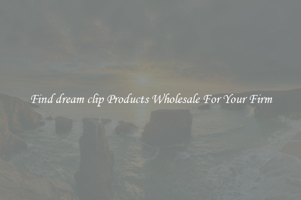 Find dream clip Products Wholesale For Your Firm