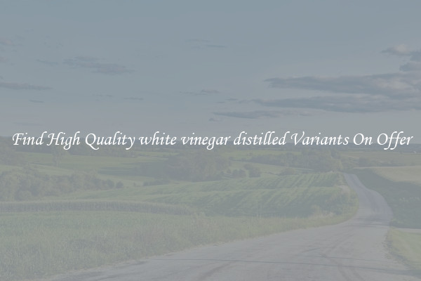 Find High Quality white vinegar distilled Variants On Offer