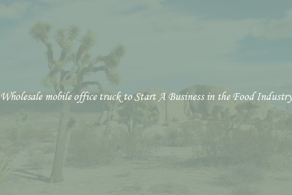 Wholesale mobile office truck to Start A Business in the Food Industry