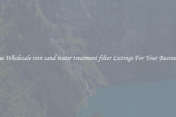 See Wholesale iron sand water treatment filter Listings For Your Business