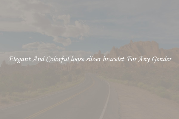 Elegant And Colorful loose silver bracelet For Any Gender