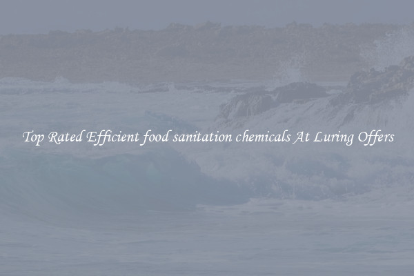 Top Rated Efficient food sanitation chemicals At Luring Offers