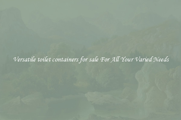 Versatile toilet containers for sale For All Your Varied Needs