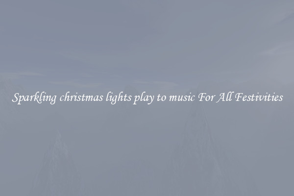 Sparkling christmas lights play to music For All Festivities