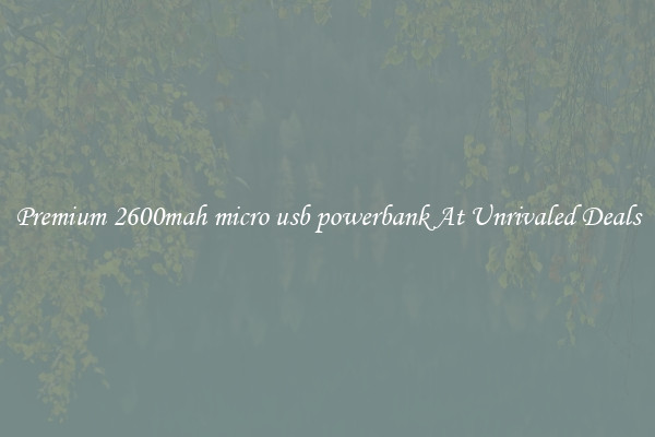 Premium 2600mah micro usb powerbank At Unrivaled Deals
