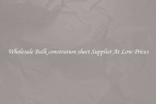 Wholesale Bulk constrution sheet Supplier At Low Prices