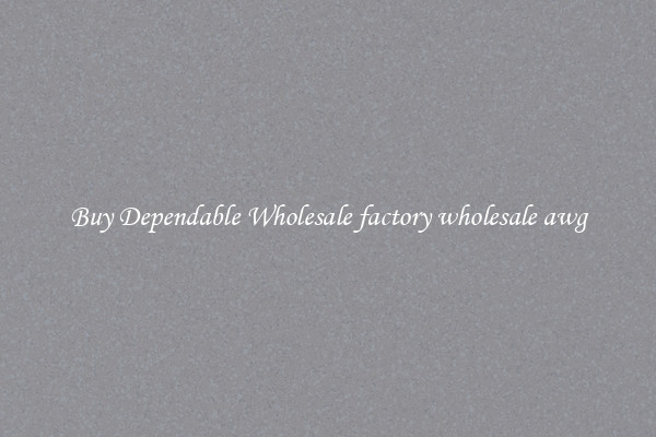 Buy Dependable Wholesale factory wholesale awg
