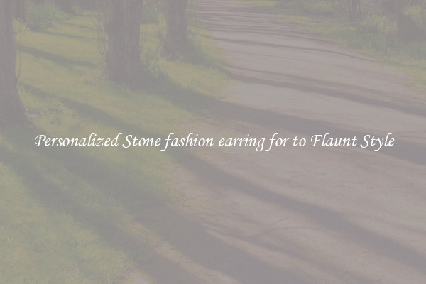 Personalized Stone fashion earring for to Flaunt Style