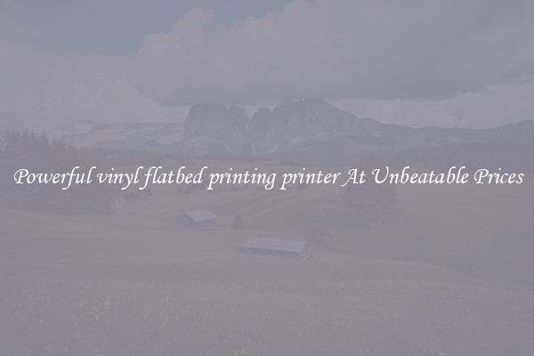 Powerful vinyl flatbed printing printer At Unbeatable Prices