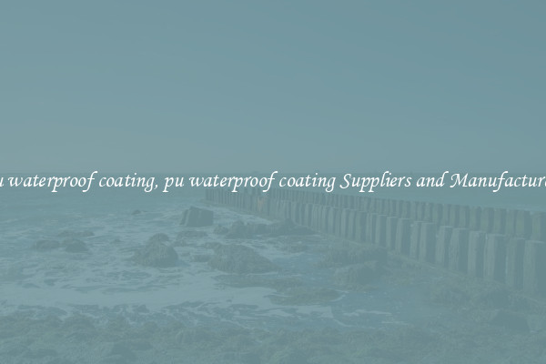 pu waterproof coating, pu waterproof coating Suppliers and Manufacturers