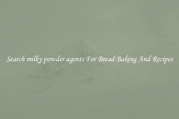 Search milky powder agents For Bread Baking And Recipes