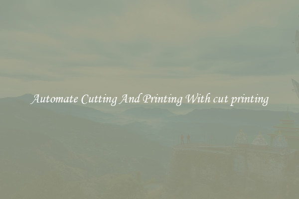 Automate Cutting And Printing With cut printing