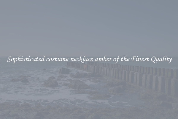 Sophisticated costume necklace amber of the Finest Quality