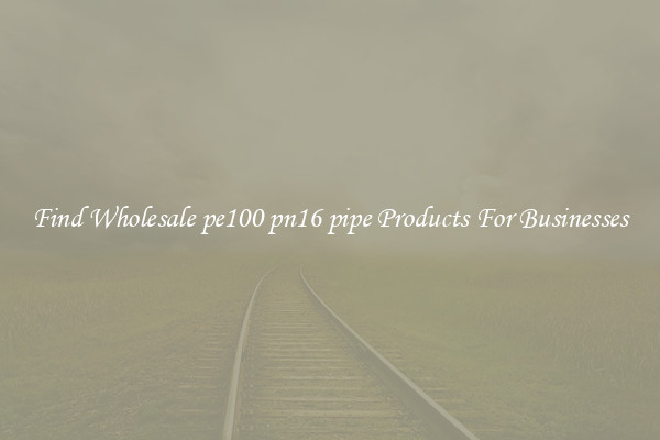 Find Wholesale pe100 pn16 pipe Products For Businesses