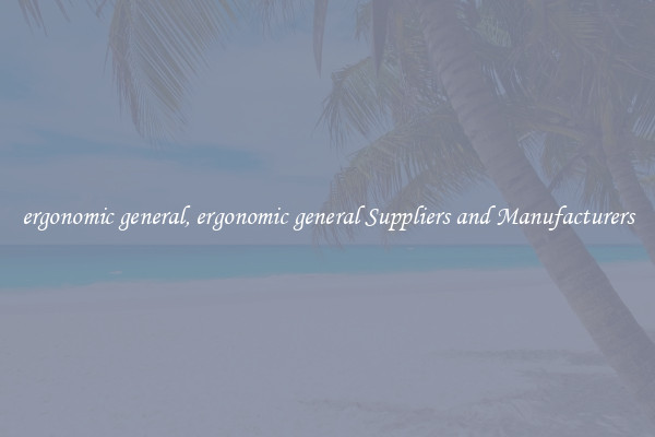 ergonomic general, ergonomic general Suppliers and Manufacturers