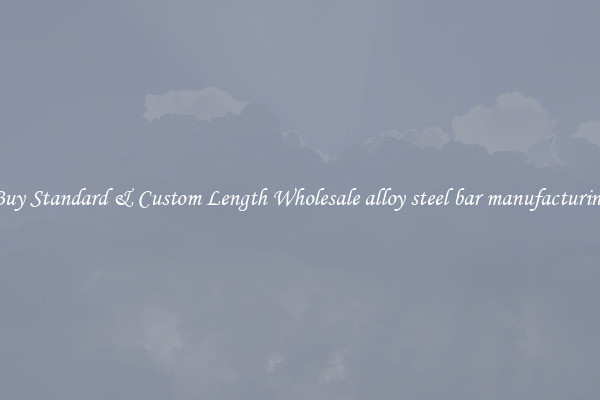 Buy Standard & Custom Length Wholesale alloy steel bar manufacturing