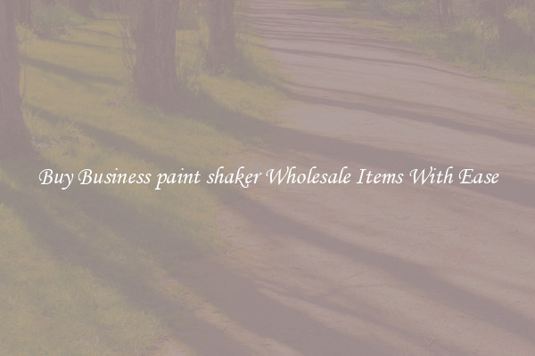 Buy Business paint shaker Wholesale Items With Ease