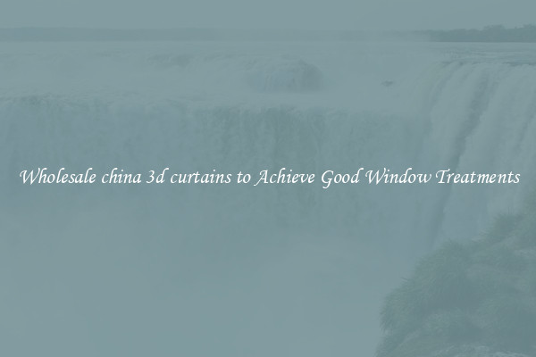 Wholesale china 3d curtains to Achieve Good Window Treatments