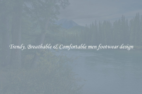 Trendy, Breathable & Comfortable men footwear design