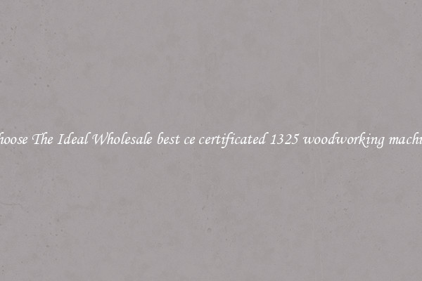 Choose The Ideal Wholesale best ce certificated 1325 woodworking machine