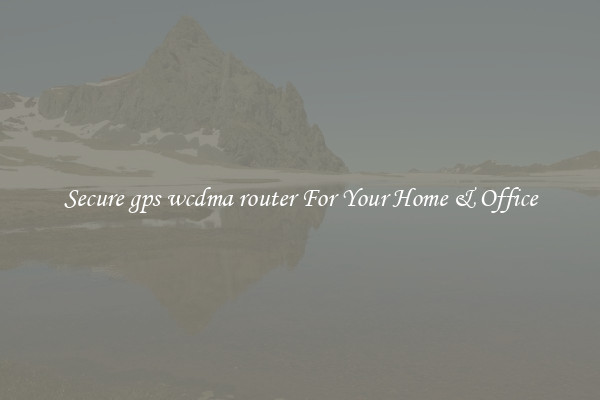 Secure gps wcdma router For Your Home & Office