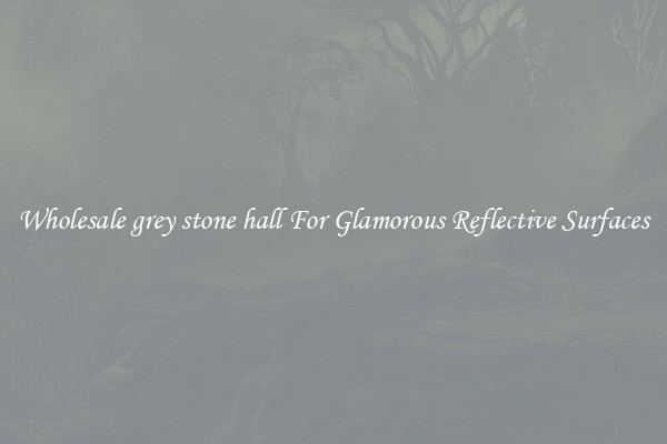 Wholesale grey stone hall For Glamorous Reflective Surfaces