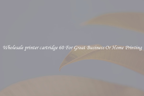 Wholesale printer cartridge 60 For Great Business Or Home Printing