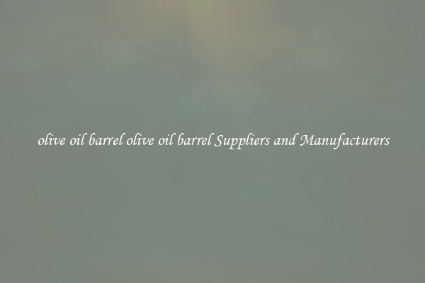 olive oil barrel olive oil barrel Suppliers and Manufacturers