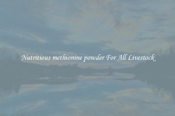 Nutritious methionine powder For All Livestock