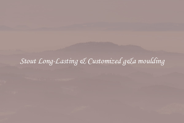 Stout Long-Lasting & Customized g&a moulding