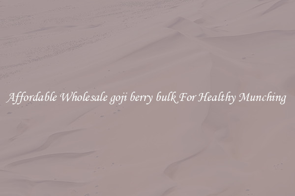 Affordable Wholesale goji berry bulk For Healthy Munching 