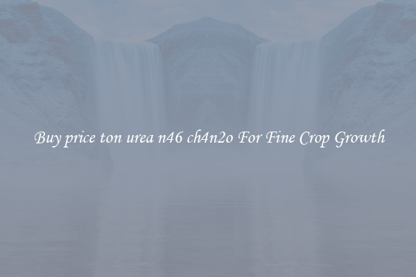 Buy price ton urea n46 ch4n2o For Fine Crop Growth