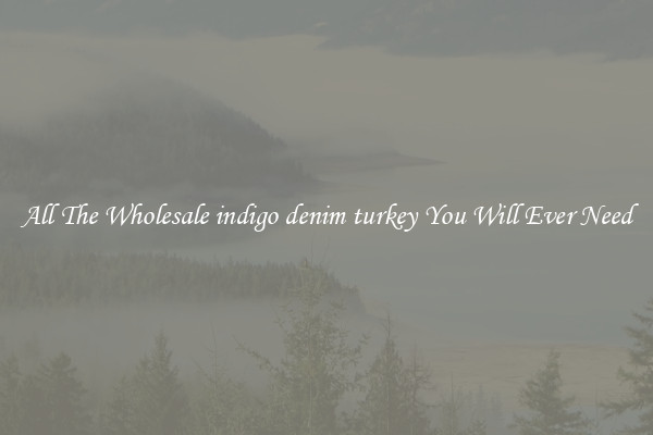 All The Wholesale indigo denim turkey You Will Ever Need
