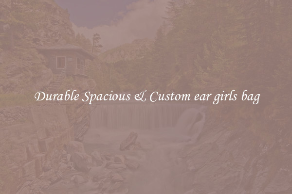 Durable Spacious & Custom ear girls bag