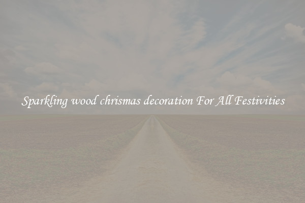 Sparkling wood chrismas decoration For All Festivities