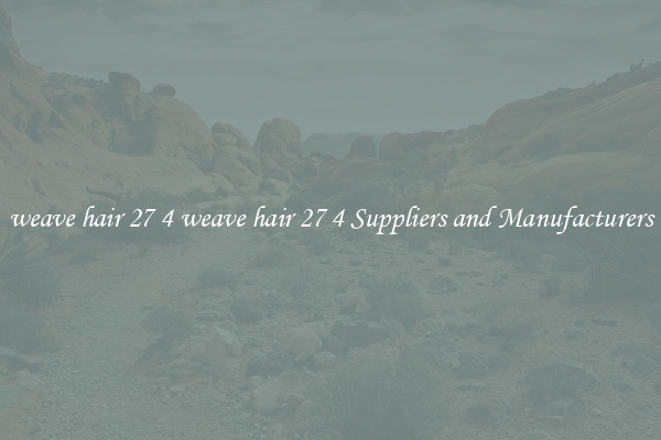 weave hair 27 4 weave hair 27 4 Suppliers and Manufacturers
