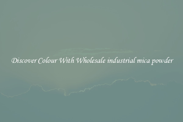 Discover Colour With Wholesale industrial mica powder
