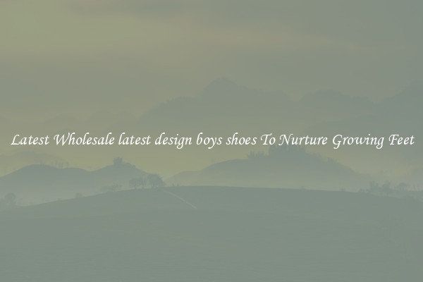 Latest Wholesale latest design boys shoes To Nurture Growing Feet