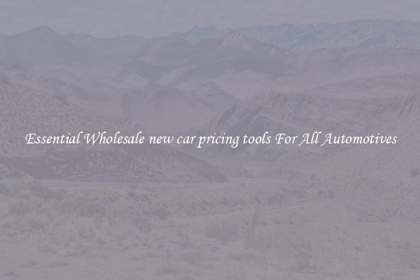 Essential Wholesale new car pricing tools For All Automotives
