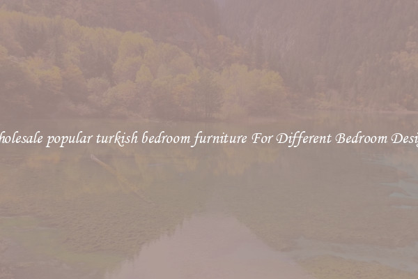 Wholesale popular turkish bedroom furniture For Different Bedroom Designs
