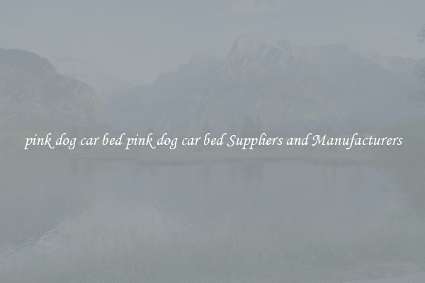 pink dog car bed pink dog car bed Suppliers and Manufacturers